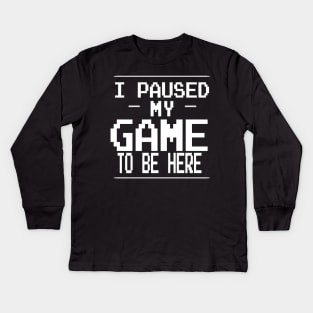 i paused my game to be here Kids Long Sleeve T-Shirt